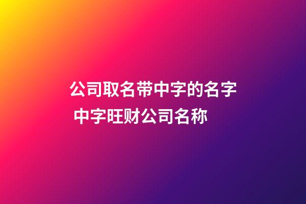 公司取名带中字的名字 中字旺财公司名称-第1张-公司起名-玄机派